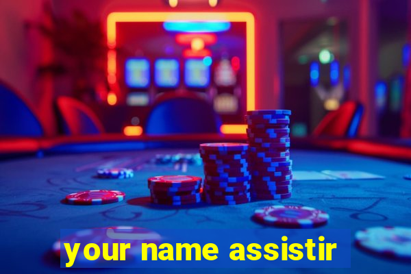 your name assistir